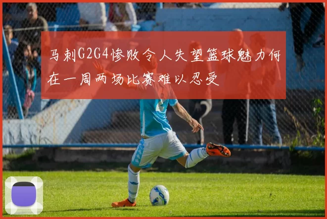 马刺G2G4惨败令人失望篮球魅力何在一周两场比赛难以忍受
